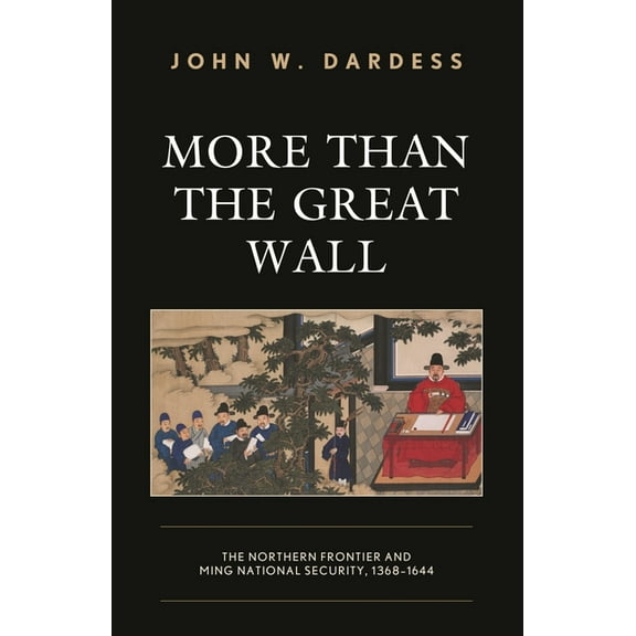 More Than the Great Wall: The Northern Frontier and Ming National Security, 1368-1644, (Paperback)