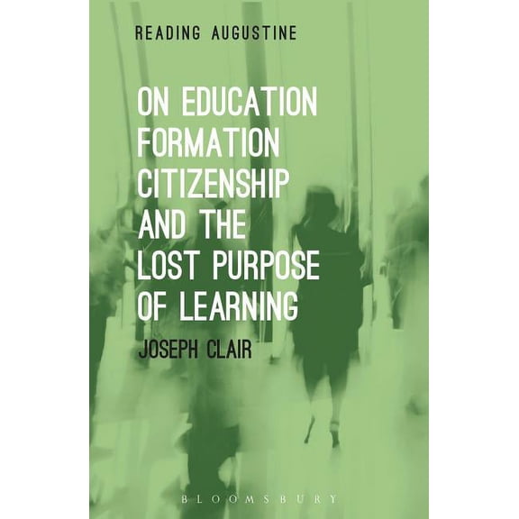 Reading Augustine On Education, Formation, Citizenship and the Lost Purpose of Learning, (Hardcover)