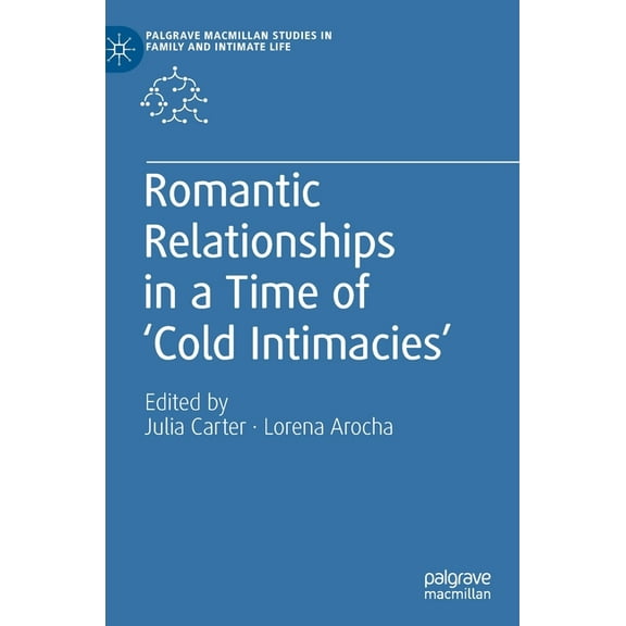 Palgrave MacMillan Studies in Family and Romantic Relationships in a Time of 'Cold Intimacies', (Hardcover)