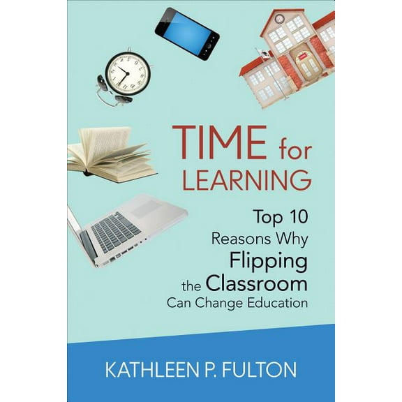 Time for Learning: Top 10 Reasons Why Flipping the Classroom Can Change Education, (Paperback)