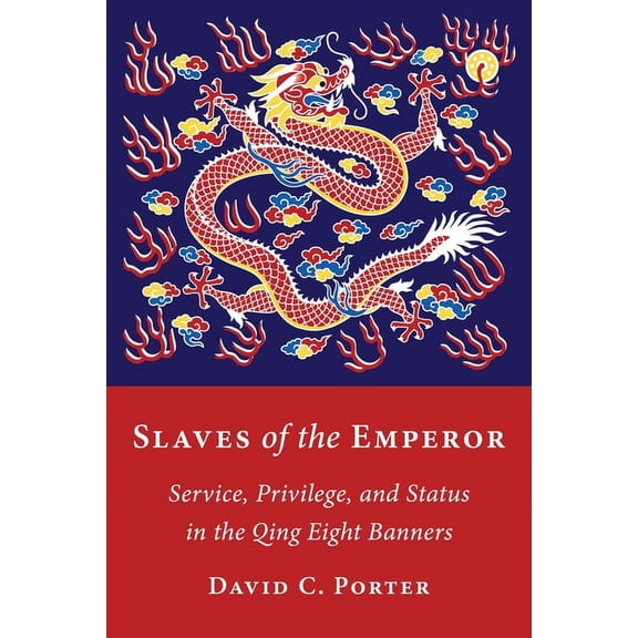 Slaves of the Emperor: Service, Privilege, and Status in the Qing Eight Banners, (Hardcover)
