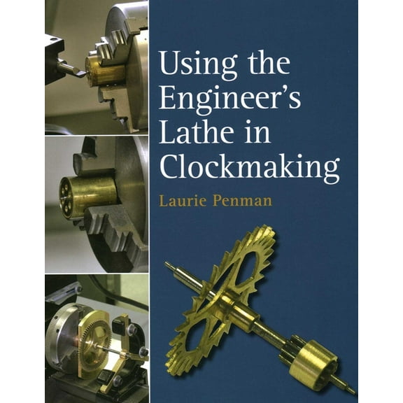 Using the Engineer's Lathe in Clockmaking, (Hardcover)