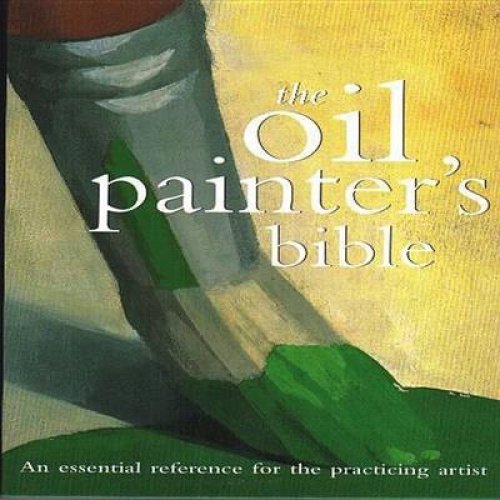 Oil Painter's Bible: An Essential Reference for the Practicing Artist (Artist's Bibles)