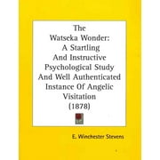 Watseka Wonder : A Startling and Instructive Psychological Study and Well Authenticated Instance of Angelic Visitation