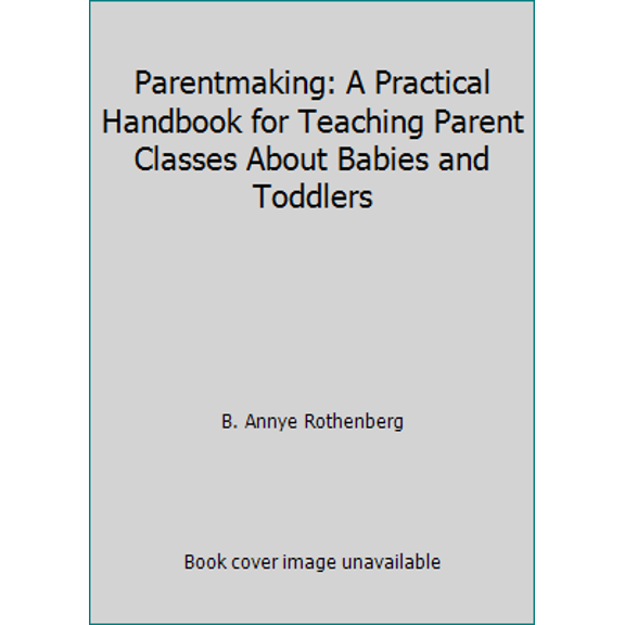 Pre-Owned Parentmaking: A Practical Handbook for Teaching Parent Classes About Babies and Toddlers (Paperback) 0960462023 9780960462025