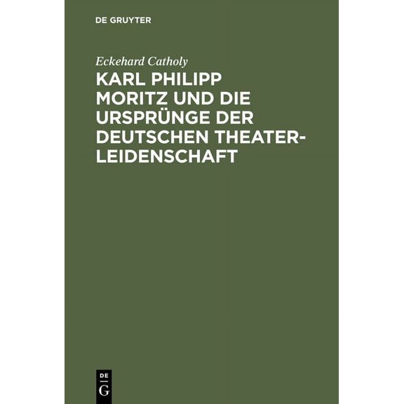 Karl Philipp Moritz Und Die UrsprÃ¼nge Der Deutschen Theaterleidenschaft, (Hardcover)