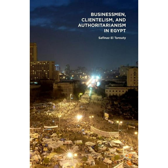 Businessmen, Clientelism, and Authoritarianism in Egypt, (Hardcover)