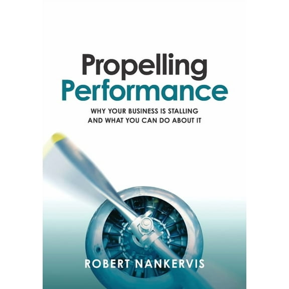 Propelling Performance: Why your business is stalling and what you can do about it, (Paperback)