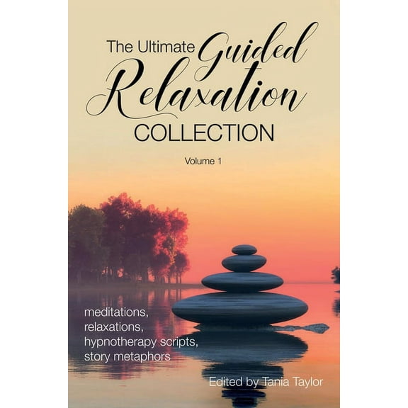 The Ultimate Guided Relaxation Collectio The Ultimate Guided Relaxation Collection: Volume 1: meditations, relaxations, hypnotherapy scripts, story metaphors, Book 1, (Paperback)