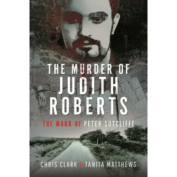 The Murder of Judith Roberts: The Mark of Peter Sutcliffe, (Hardcover)