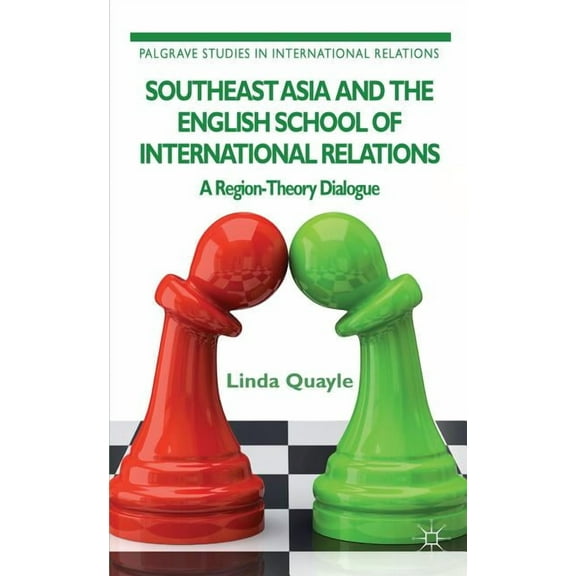 Palgrave Studies in International Relati Southeast Asia and the English School of International Relations: A Region-Theory Dialogue, (Hardcover)