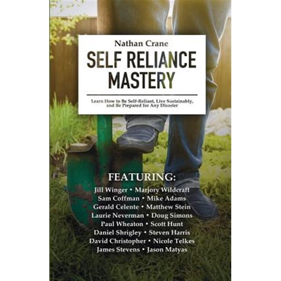 Pre-Owned Self Reliance Mastery: Learn How to Be Self-Reliant, Live Sustainably, and Be Prepared for Any Disaster (Paperback) 0991470036 9780991470037