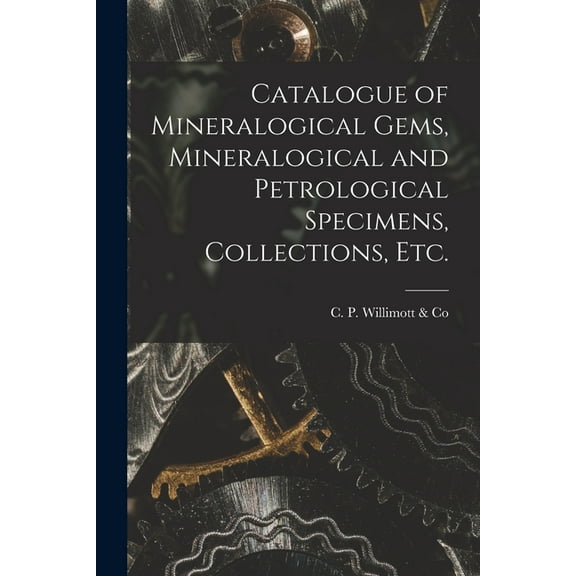 Catalogue of Mineralogical Gems, Mineralogical and Petrological Specimens, Collections, Etc. [microform] (Paperback)