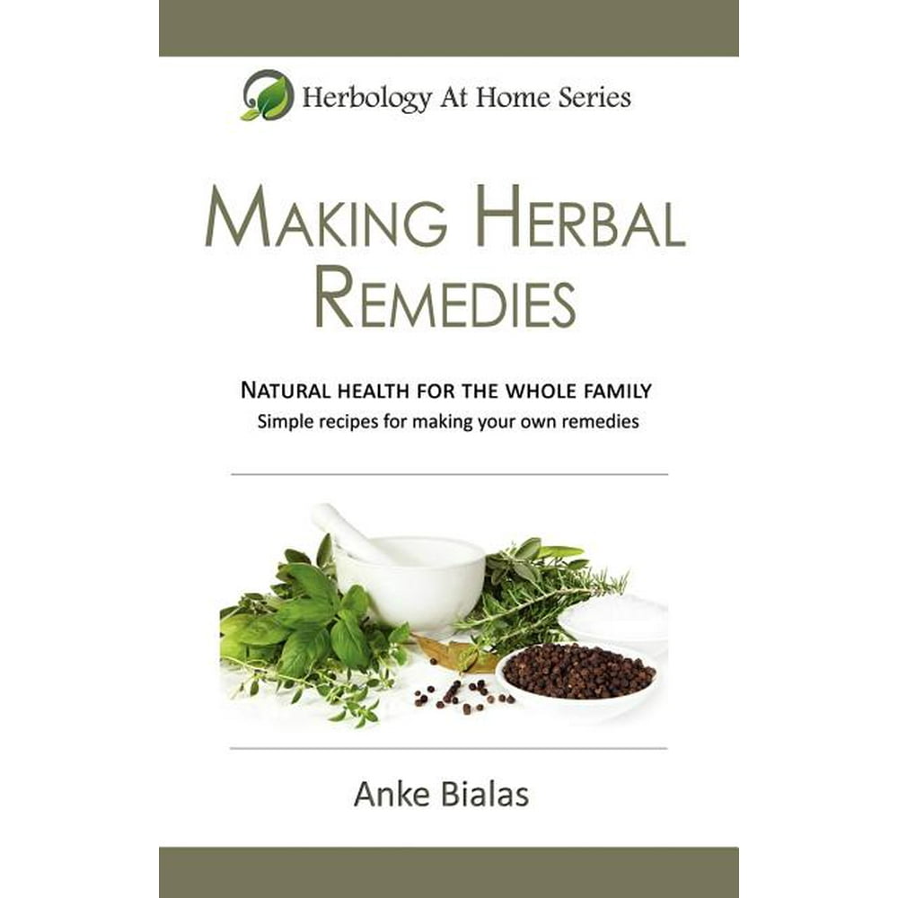 Herbology at Home Herbology at Home Making Herbal Remedies