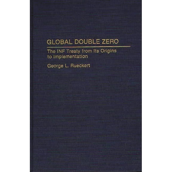 Contributions in Military Studies Global Double Zero: The INF Treaty from Its Origins to Implementation, (Hardcover)