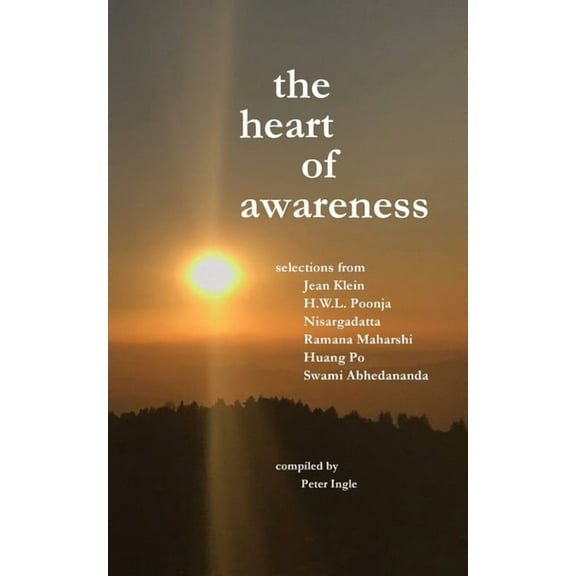 The Heart of Awareness: Selections from Jean Klein, HWL Poonja, Nisargadatta, Ramana Maharshi, Huang Po, and Swami Abhed, (Paperback)