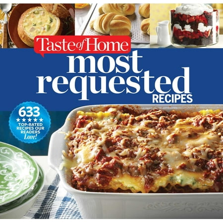 Taste of Home Most Requested Recipes : 633 Top-Rated Recipes Our Readers (Taste Of Home Best Loved Recipes)