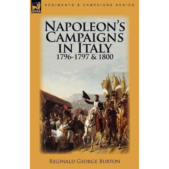 Napoleon's Campaigns in Italy 1796-1797 and 1800, (Paperback)