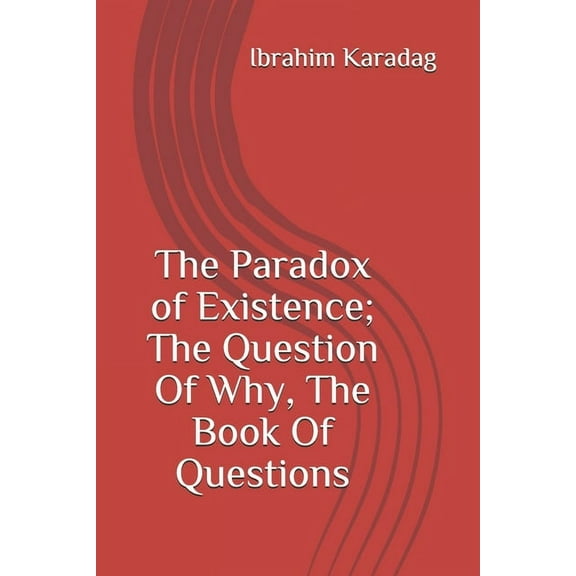 The Paradox of Existence; The Question Of Why, The Book Of Questions (Paperback)