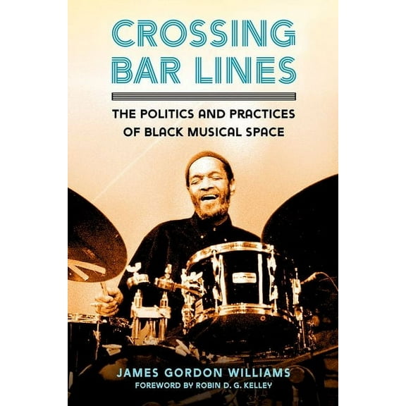 Crossing Bar Lines: The Politics and Practices of Black Musical Space, (Hardcover)
