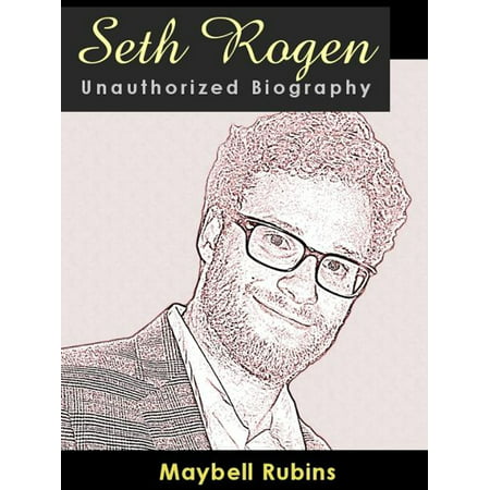 Seth Rogen Unauthorized Biography: A look at an unlikely superstar - (Best Of Seth Rogen)