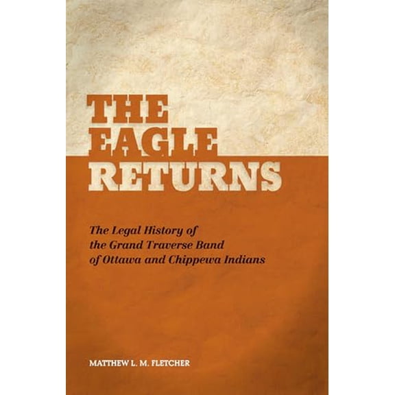 Pre-Owned The Eagle Returns: The Legal History of the Grand Traverse Band of Ottawa and Chippewa Indians (Hardcover) 1611860229 9781611860221
