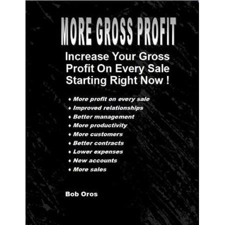 More Gross Profit: Increase Your Gross Profit On Every Sale Starting Right Now -