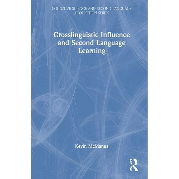 Cognitive Science and Second Language Ac Crosslinguistic Influence and Second Language Learning, (Hardcover)