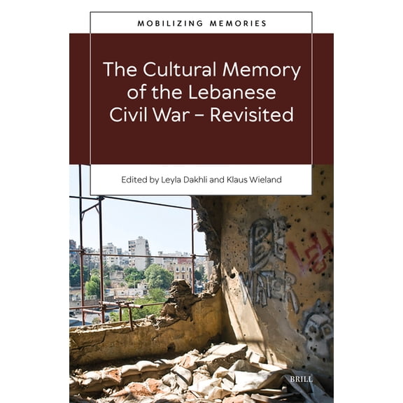 Mobilizing Memories The Cultural Memory of the Lebanese Civil War-Revisited, Book 4, (Hardcover)