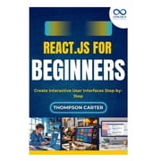 React.js for Beginners: Create Interactive User Interfaces Step-by-Step, (Paperback)