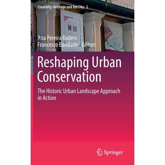 Creativity, Heritage and the City Reshaping Urban Conservation: The Historic Urban Landscape Approach in Action, Book 2, (Hardcover)