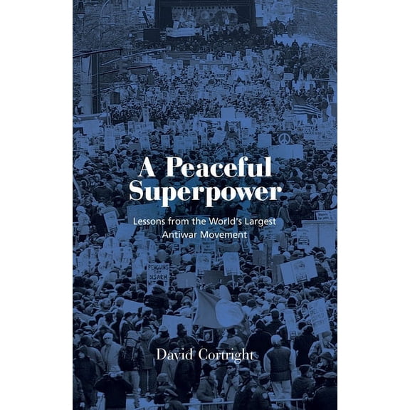 A Peaceful Superpower: Lessons from the World's Largest Antiwar Movement, (Hardcover)