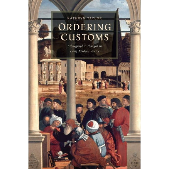 The Early Modern Exchange: Ordering Customs : Ethnographic Thought in Early Modern Venice (Paperback)