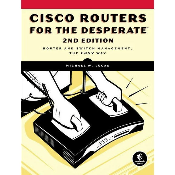 Cisco Routers for the Desperate, 2nd Edition: Router Management, the Easy Way, (Paperback)