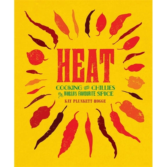 Heat : Cooking With Chillies, The World's Favourite Spice (Hardcover)