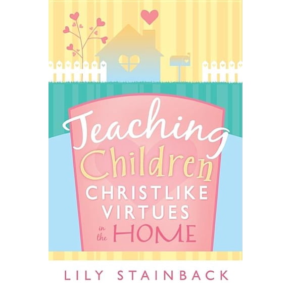 Teaching Christlike Virtues in the Home, (Paperback)
