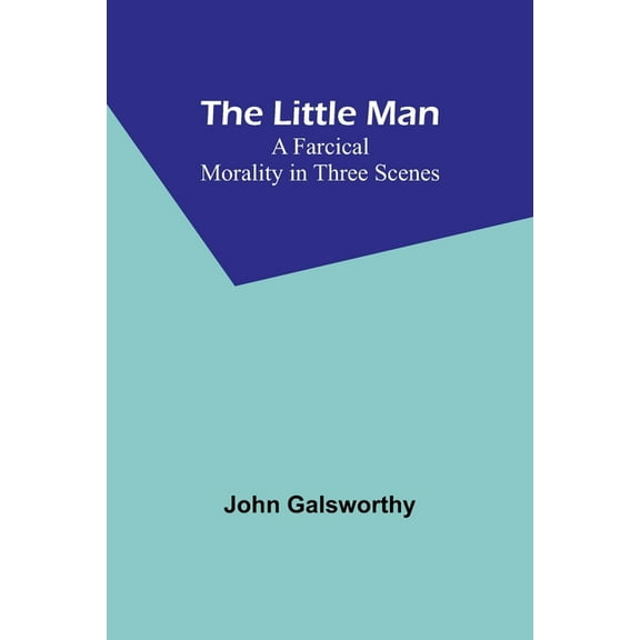 The Little Man: A Farcical Morality in Three Scenes, (Paperback)