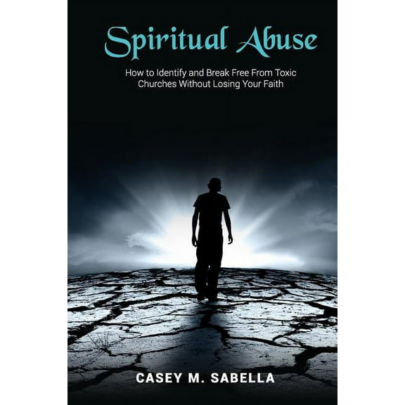 Spiritual Abuse: How To Identify and Break Free From Toxic Churches Without Losing Your Faith (Paperback)