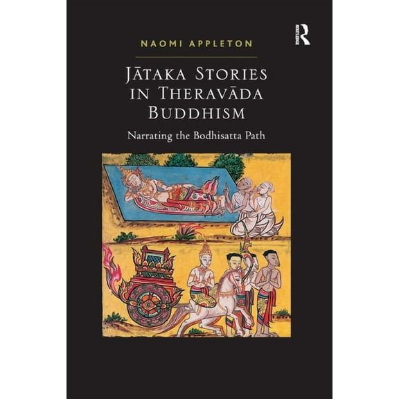 Jataka Stories in Theravada Buddhism: Narrating the Bodhisatta Path, (Paperback)