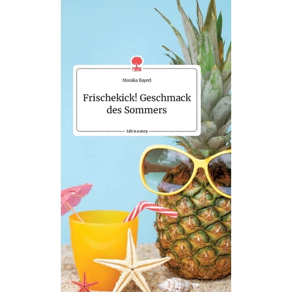Frischekick! Geschmack des Sommers. Life is a Story - story.one, (Hardcover)