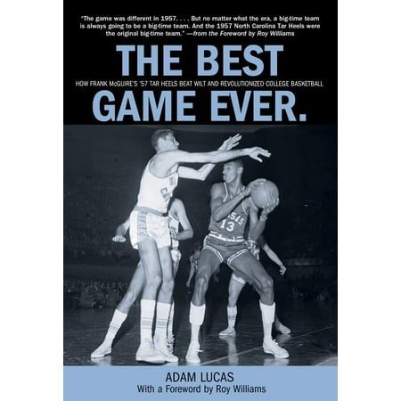 Best Game Ever : How Frank McGuire's '57 Tar Heels Beat Wilt and Revolutionized College (Witcher 3 Best Game Ever)