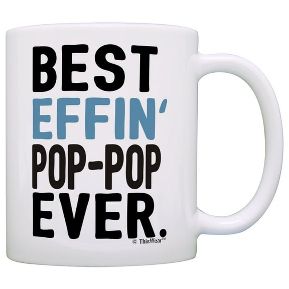 ThisWear Funny Grandpa Mug Pop-Pop Grandpa Best Effin Pop-Pop Ever Fathers Day Mug for Grandpa Coffee Mug