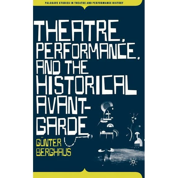 Palgrave Studies in Theatre and Performa Theatre, Performance and the Historical Avant-Garde, (Hardcover)