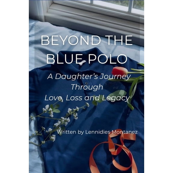 Beyond The Blue Polo: A Daughter's Journey Through Love, Loss and Legacy, (Paperback)