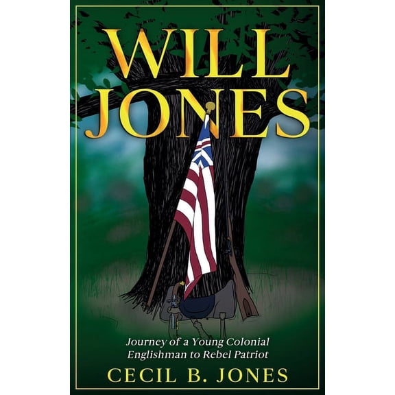 Will Jones - Journey of A Young Colonial Englishman to Rebel Patriot, (Paperback)