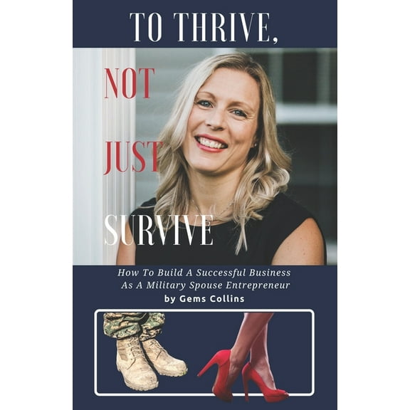 To Thrive, not just Survive : How to Build a Successful Business as a Military Spouse Entrepreneur (Paperback)