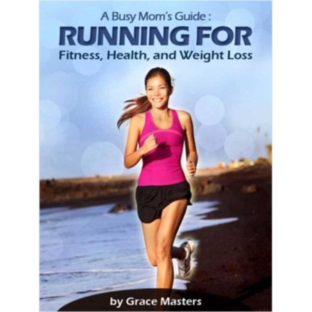 Busy Mom's Guide: Running for Fitness, Weight Loss & Health - (Best Diet For Running And Weight Loss)