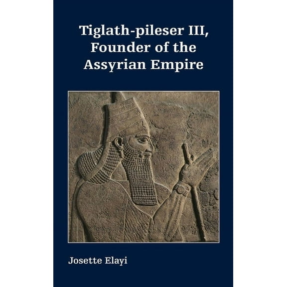 Tiglath-pileser III, Founder of the Assyrian Empire (Hardcover)