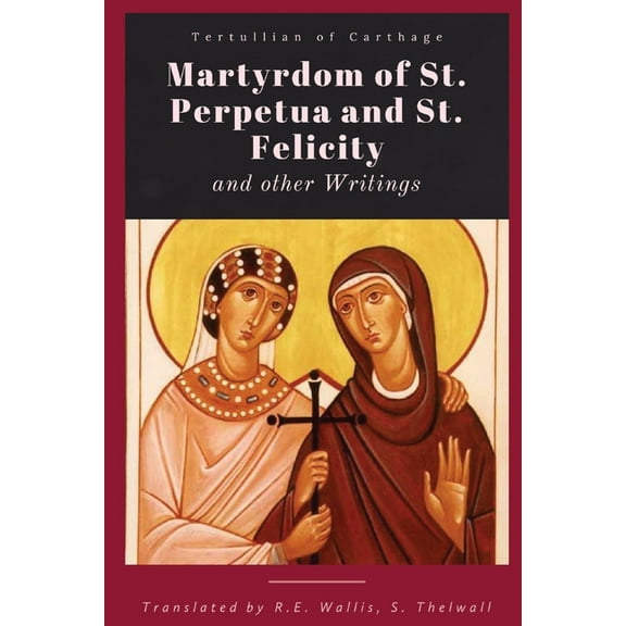 Martyrdom of St. Perpetua and Felicity, (Paperback)