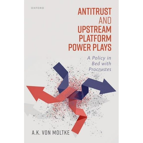 Antitrust and Upstream Platform Power Plays: A Policy in Bed with Procrustes, (Hardcover)